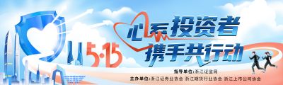 5·15全国投资者保护宣传日|心系投资者，携手共行动